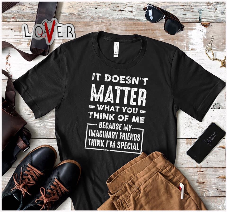 It Doesn T Matter What You Think Of Me Because My Shirt