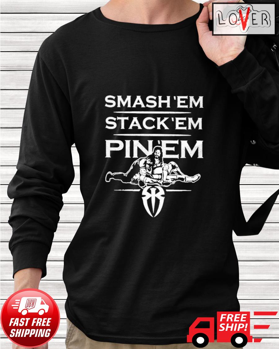 Roman reigns smash em stack em pin em shirt, hoodie, sweater, long