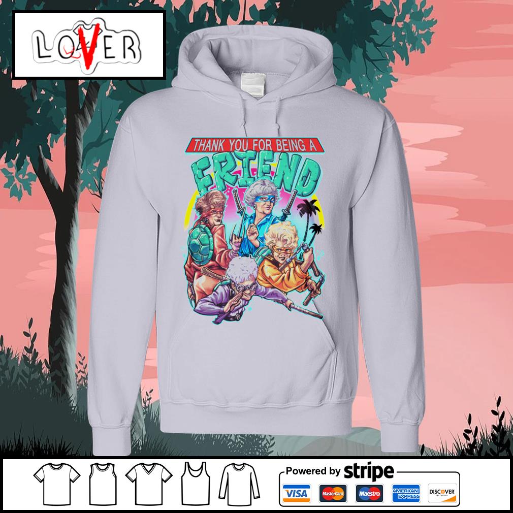 https://images.lovershirt.com/2021/05/the-golden-girls-ninja-turtles-thank-you-for-being-a-friend-shirt-hoodie.jpg