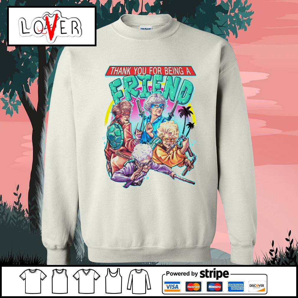 https://images.lovershirt.com/2021/05/the-golden-girls-ninja-turtles-thank-you-for-being-a-friend-shirt-sweater.jpg