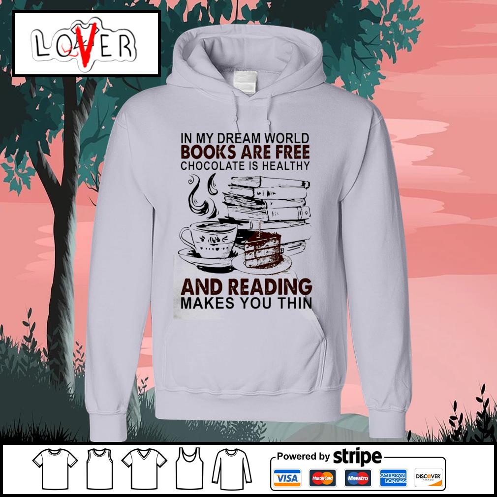 Lovershirt In My Dream World Books Are Free Chocolate Is Healthy And Reading Makes You Thin Shirt Sweater Căn Hộ Soho Premier