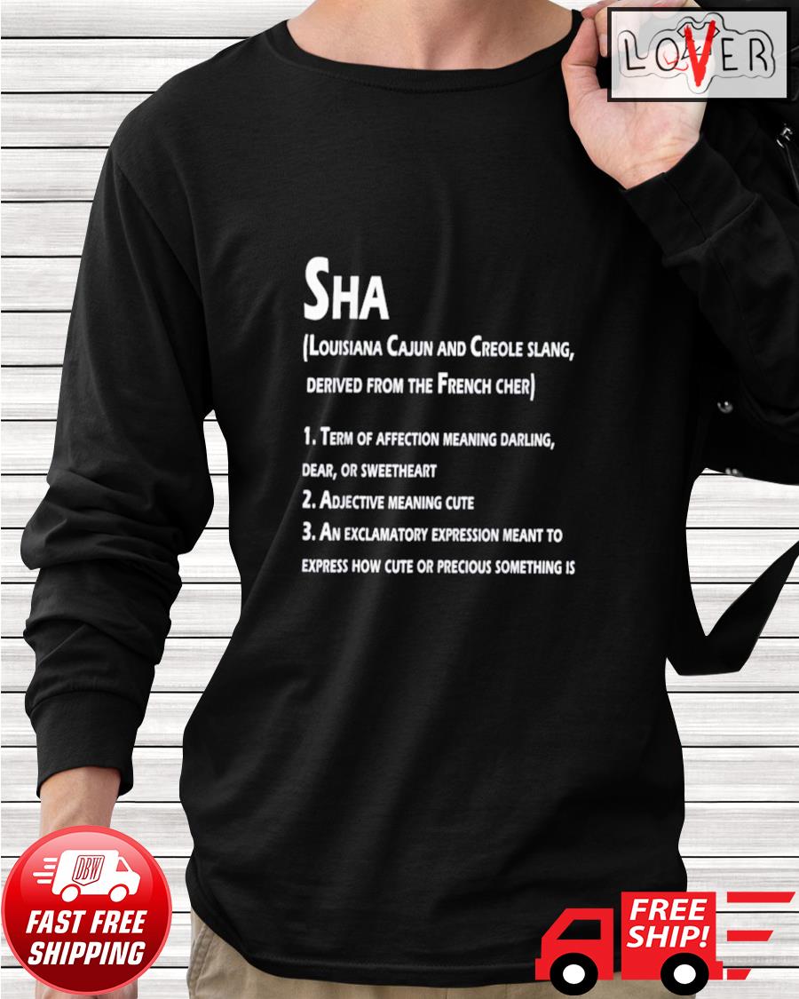 Sha definition funny louisiana cajun and creole slang shirt, hoodie,  sweater, long sleeve and tank top
