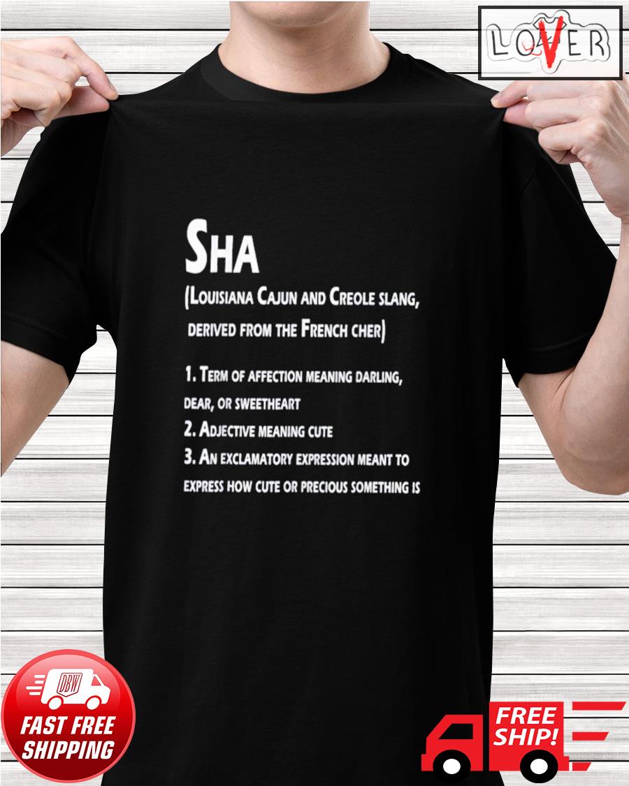 Sha definition funny louisiana cajun and creole slang shirt