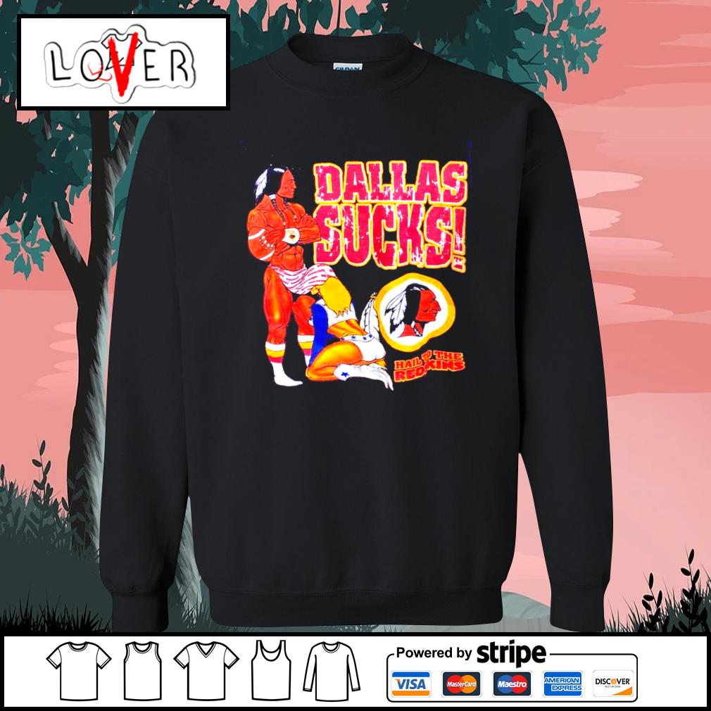 Dallas Sucks hail to the Washington Redskins shirt, hoodie, sweater, long  sleeve and tank top