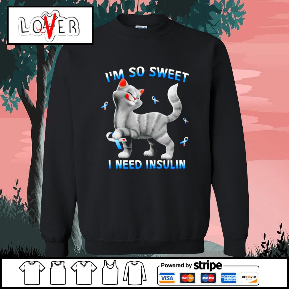 Cat I M So Sweet I Need Insulin Shirt Hoodie Sweater Long Sleeve And Tank Top