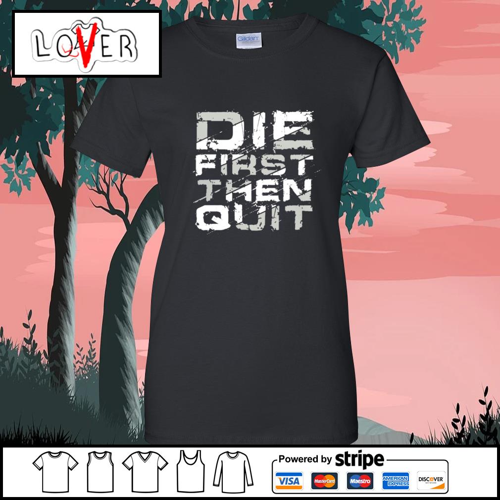 die first then quit shirt