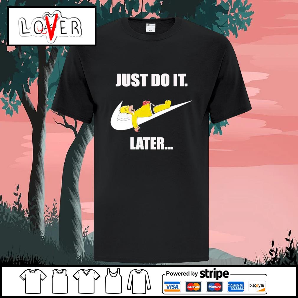 rival Comenzar vulgar Homer Simpson just do it later Nike shirt, hoodie, sweater, long sleeve and  tank top