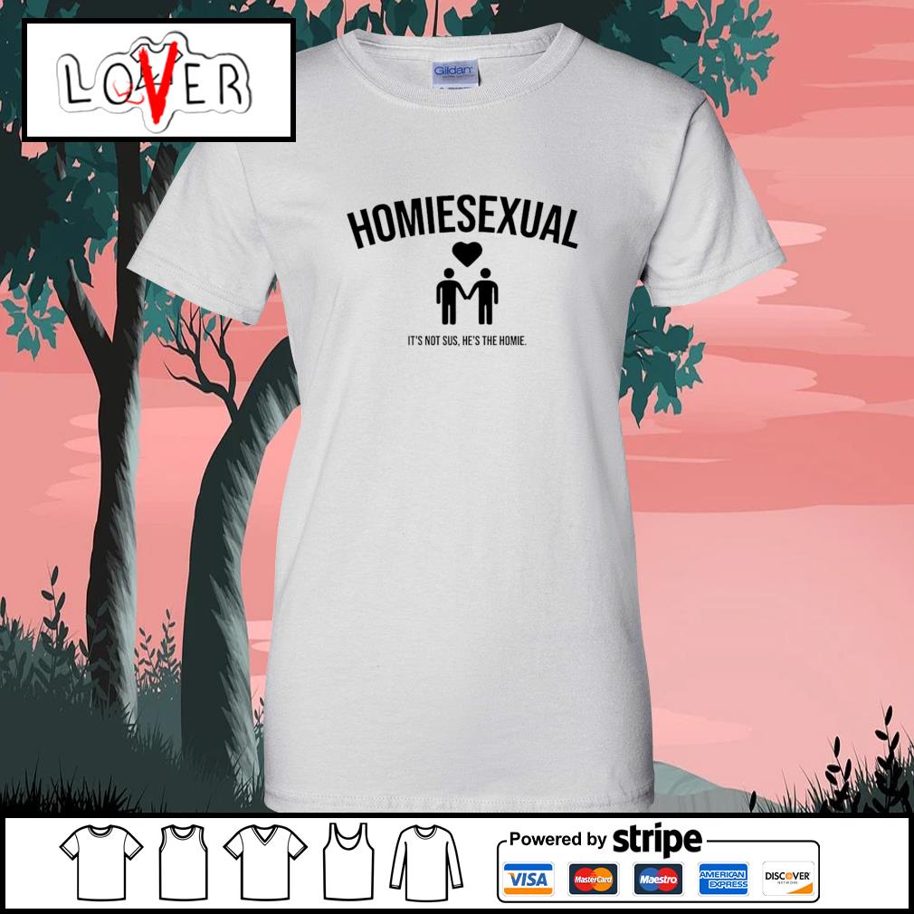 Homiesexual It's Not Sus He's The Homie Funny Meme T Shirt – Meme Mafia