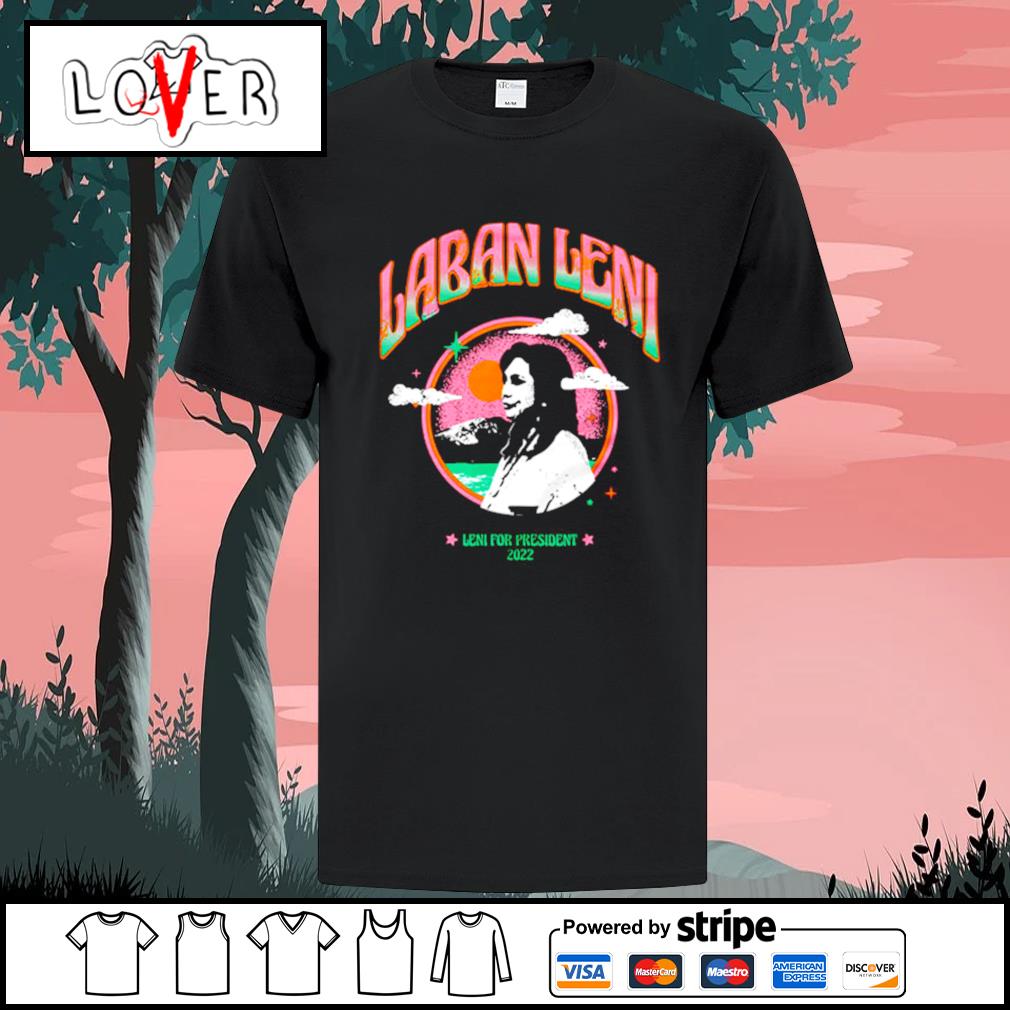 Laban Leni For President 2022 T-Shirt, hoodie, sweater, long