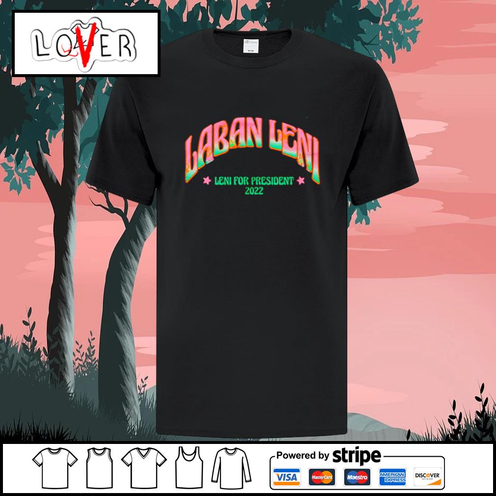 Laban Leni for president robredo 2022 T-shirt, hoodie, sweater