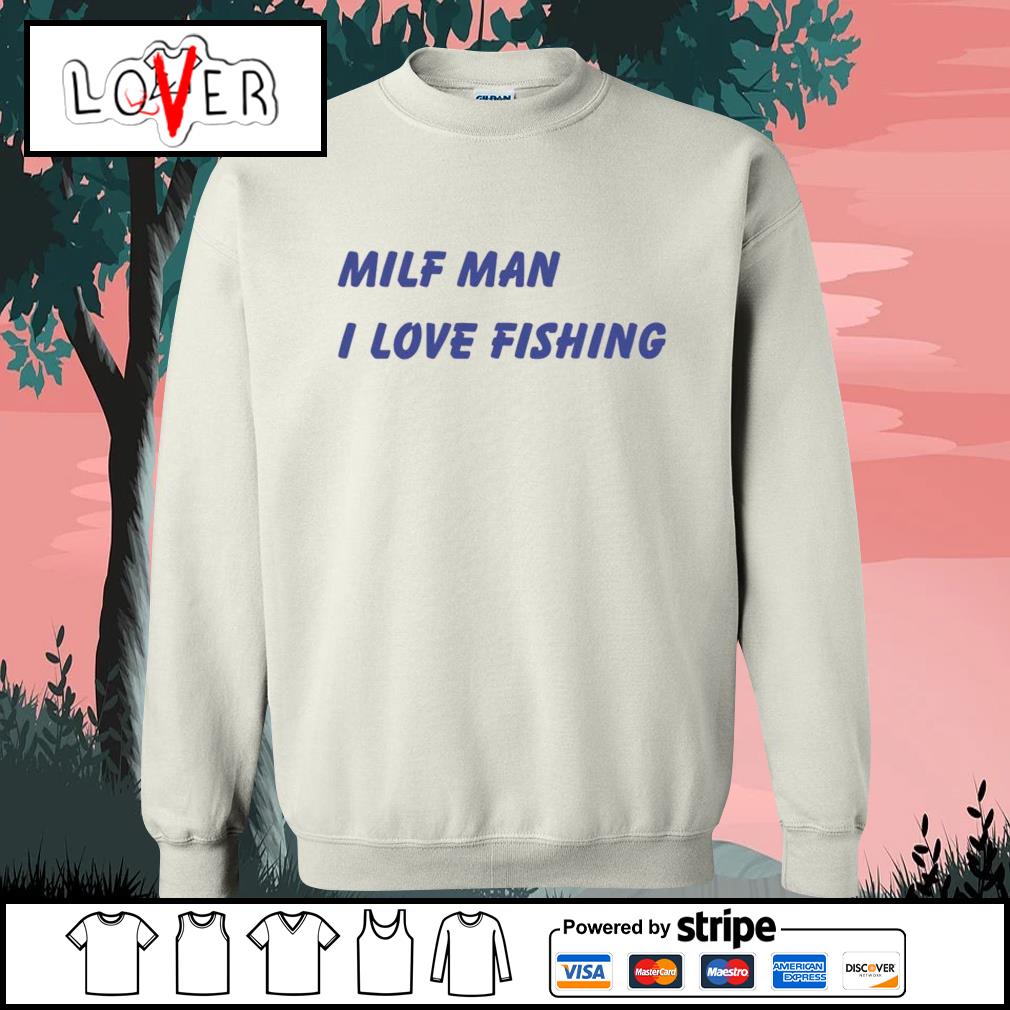 Brooks Otterlake Milf Man I Love Fishing shirt, hoodie, sweater, long  sleeve and tank top