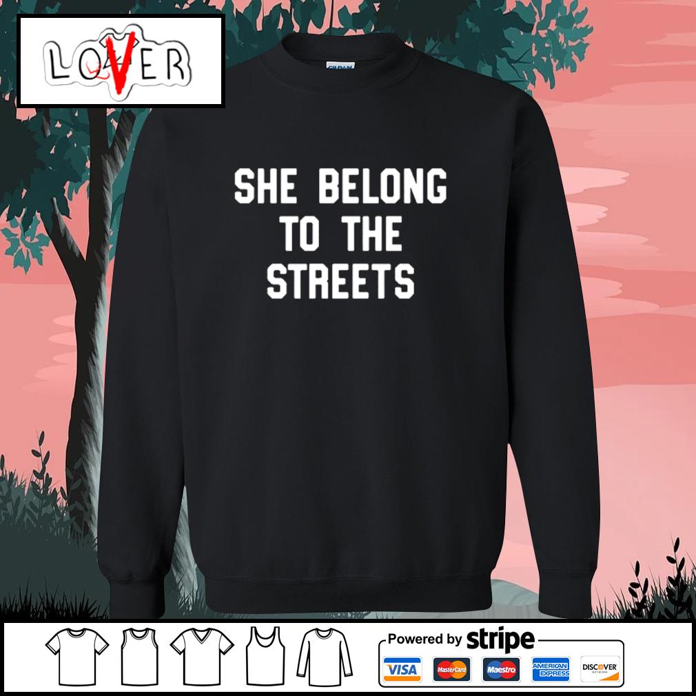 She Belongs To The Streets T shirt hoodie sweater long sleeve