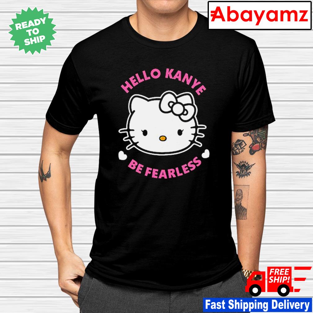Original Hello Kitty Kanye West be fearless shirt, hoodie, sweater, long  sleeve and tank top