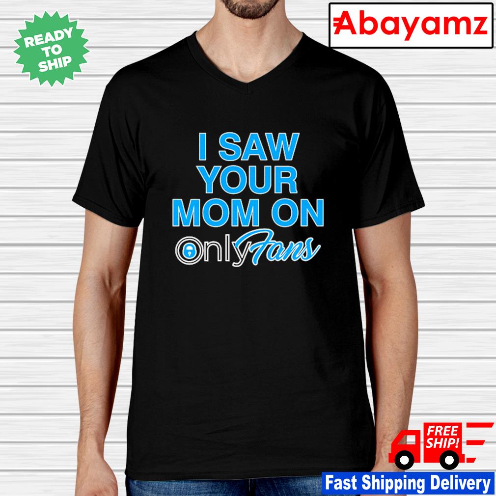 Premium I Saw Your Mom On OnlyFans shirt, hoodie, sweater, long sleeve and  tank top