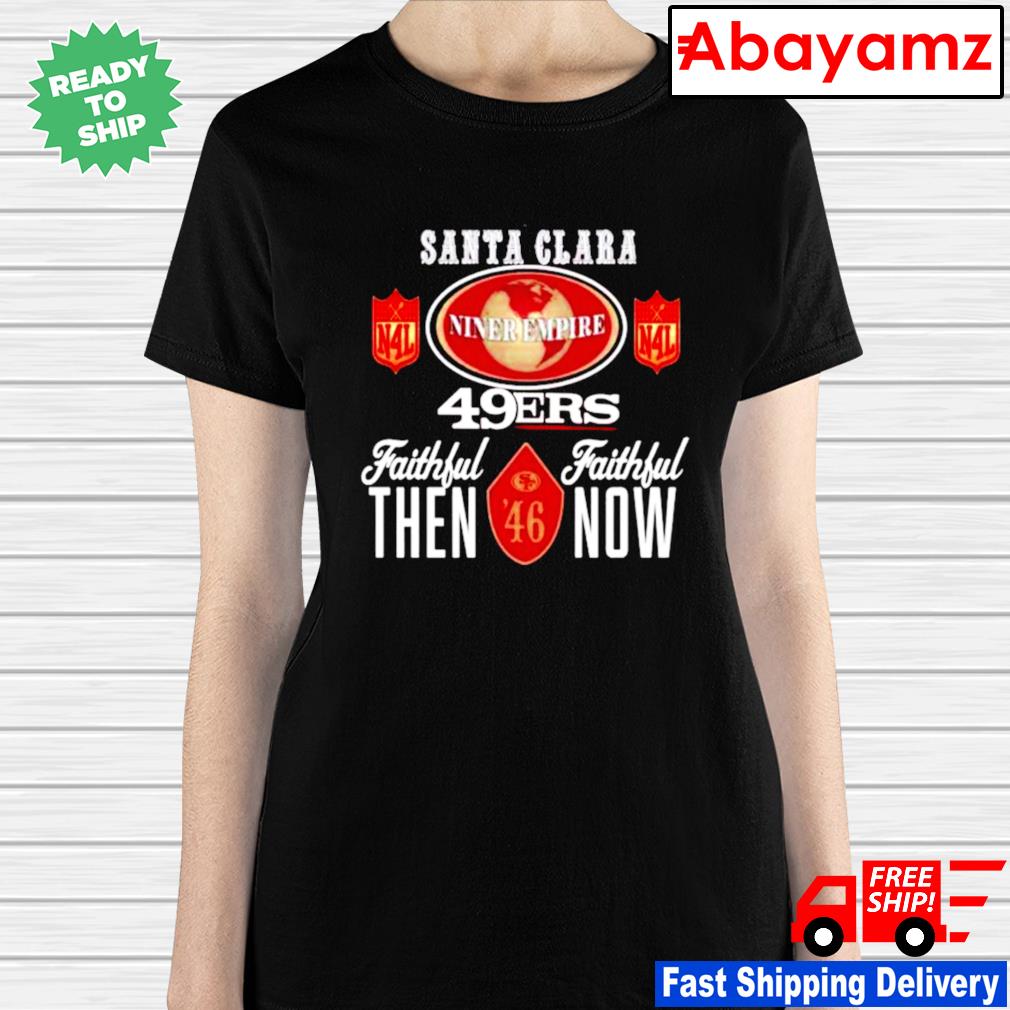 Faithful Then Faithful Now 49ers Shirt hoodie tank top and sweater