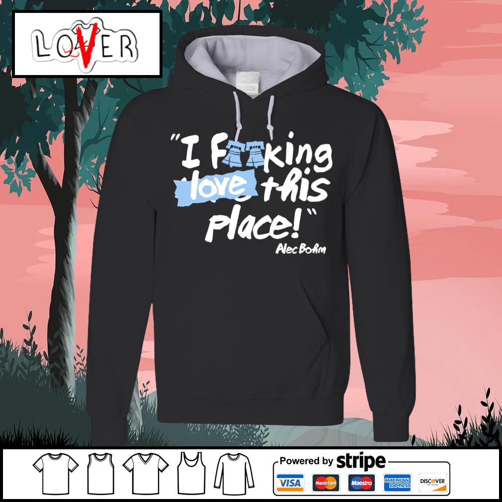 Philadelphia Phillies Alec Bohm I Phucking Love This Place Shirt, hoodie,  sweater, long sleeve and tank top
