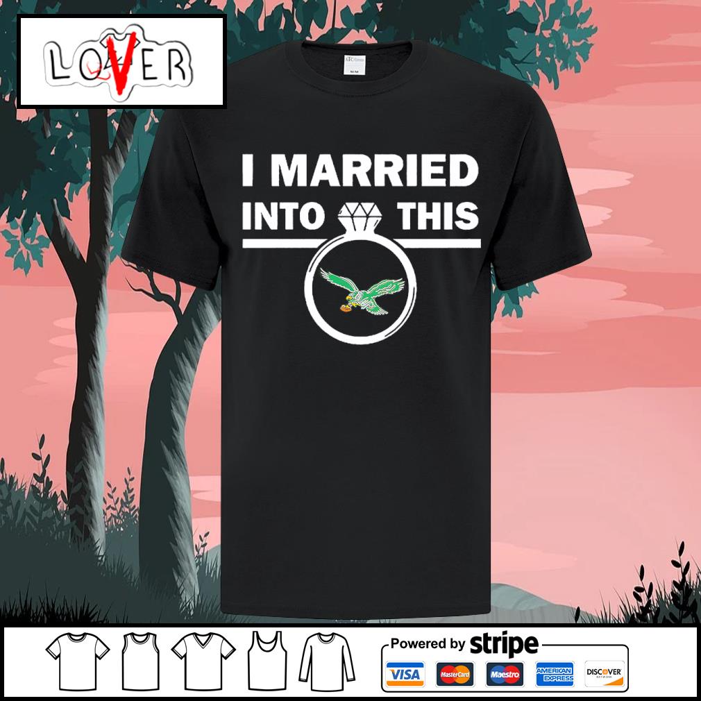 Official I Married Into This Eagles Shirt, hoodie, sweater and