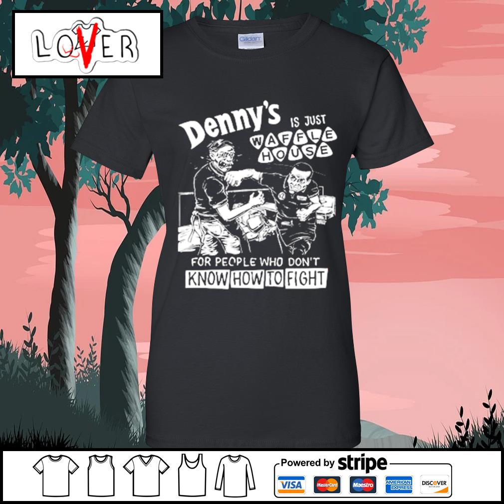 Denny's Is Just Waffle House For People Who Don't Know How To Fight Shirt