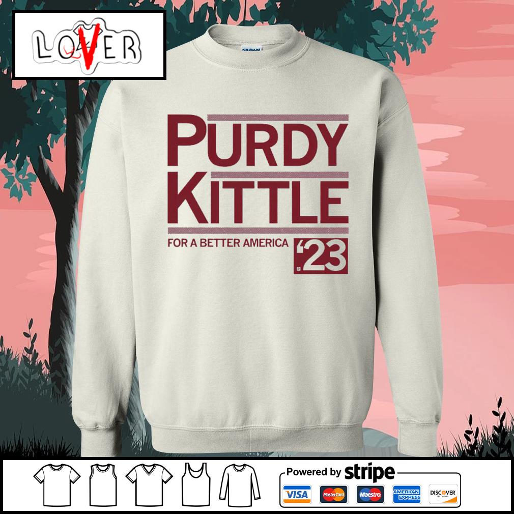 Funny brock Purdy and George Kittle Purdy Kittle for a better America  shirt, hoodie, sweater, long sleeve and tank top