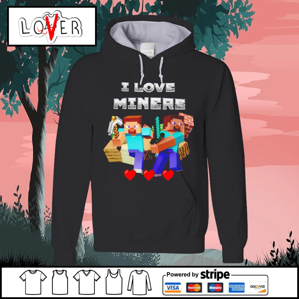 Minecraft I love miners 2023 shirt, hoodie, sweater, long sleeve and tank  top