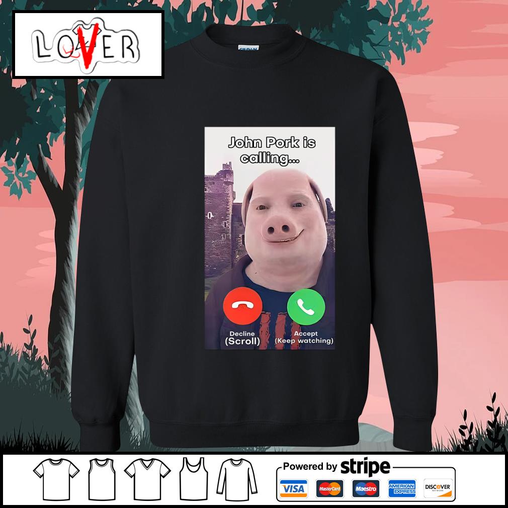 Funny John Pork is calling funny answer call phone meme shirt, hoodie,  sweatshirt and tank top
