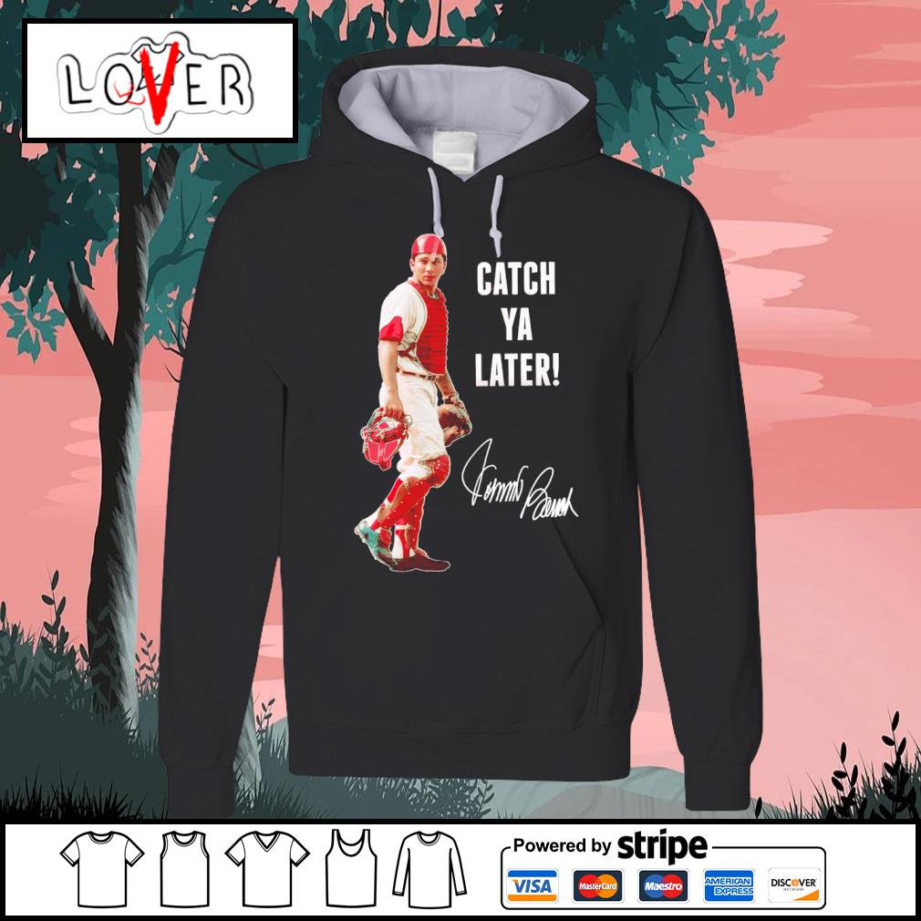 Johnny Bench Catch ya later signature shirt, hoodie, sweater, long sleeve  and tank top