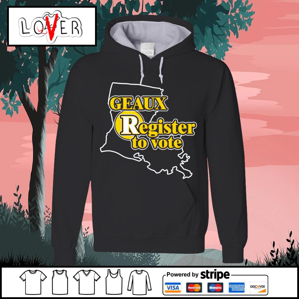 Geaux Register To Vote shirt, hoodie, sweater, long sleeve and tank top