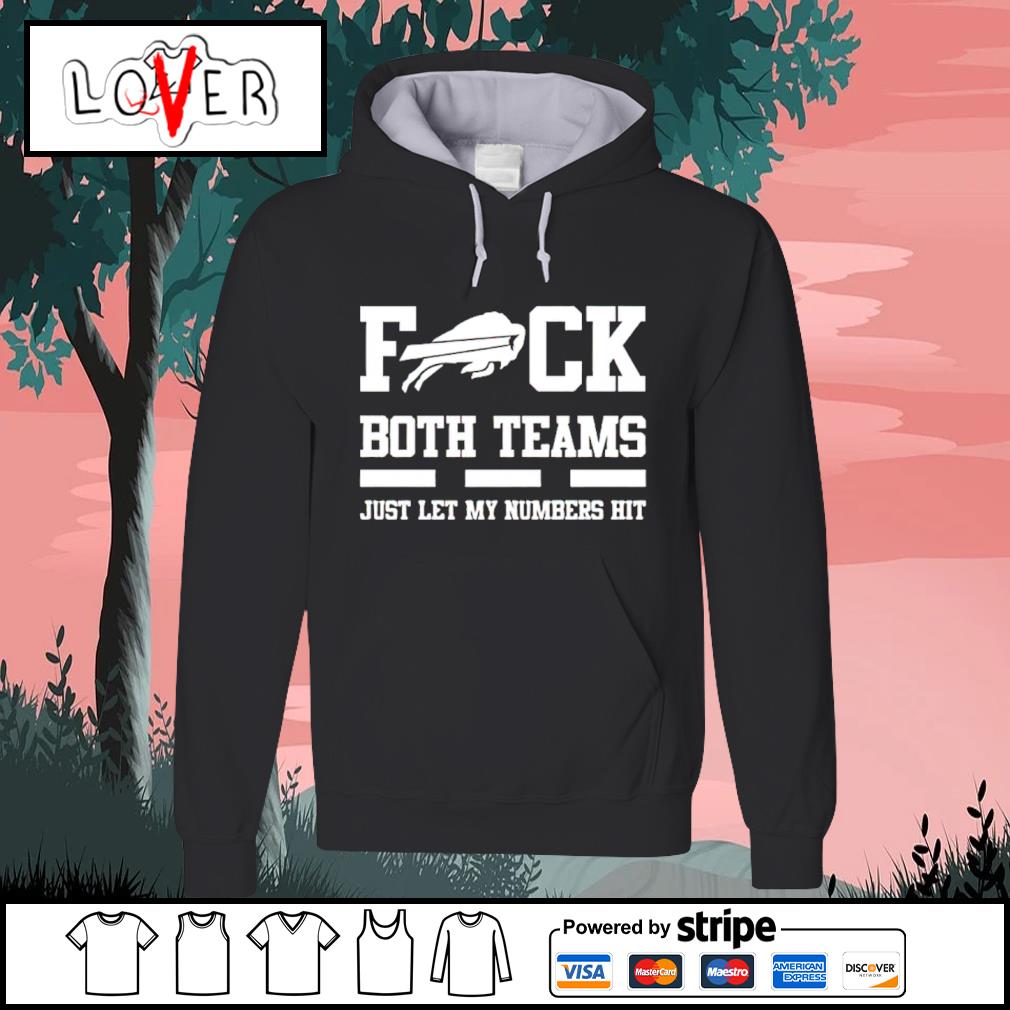 Fuck both teams just let my numbers hit Buffalo Bills shirt, hoodie,  sweater, long sleeve and tank top