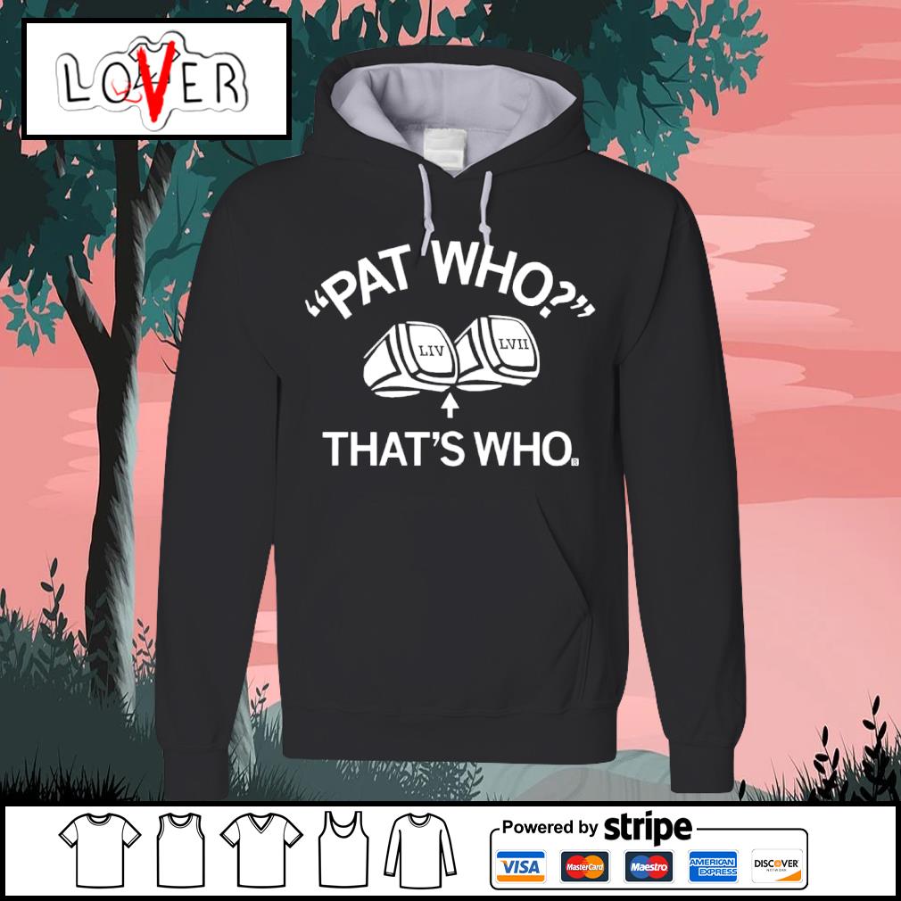 Funny patrick Mahomes Pat Who LIV LVII That's Who shirt, hoodie, sweater,  long sleeve and tank top