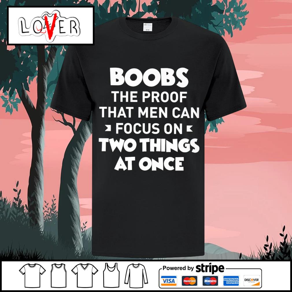 Nice boobs the proof that men can focus on two things at once shirt,  hoodie, sweater, long sleeve and tank top