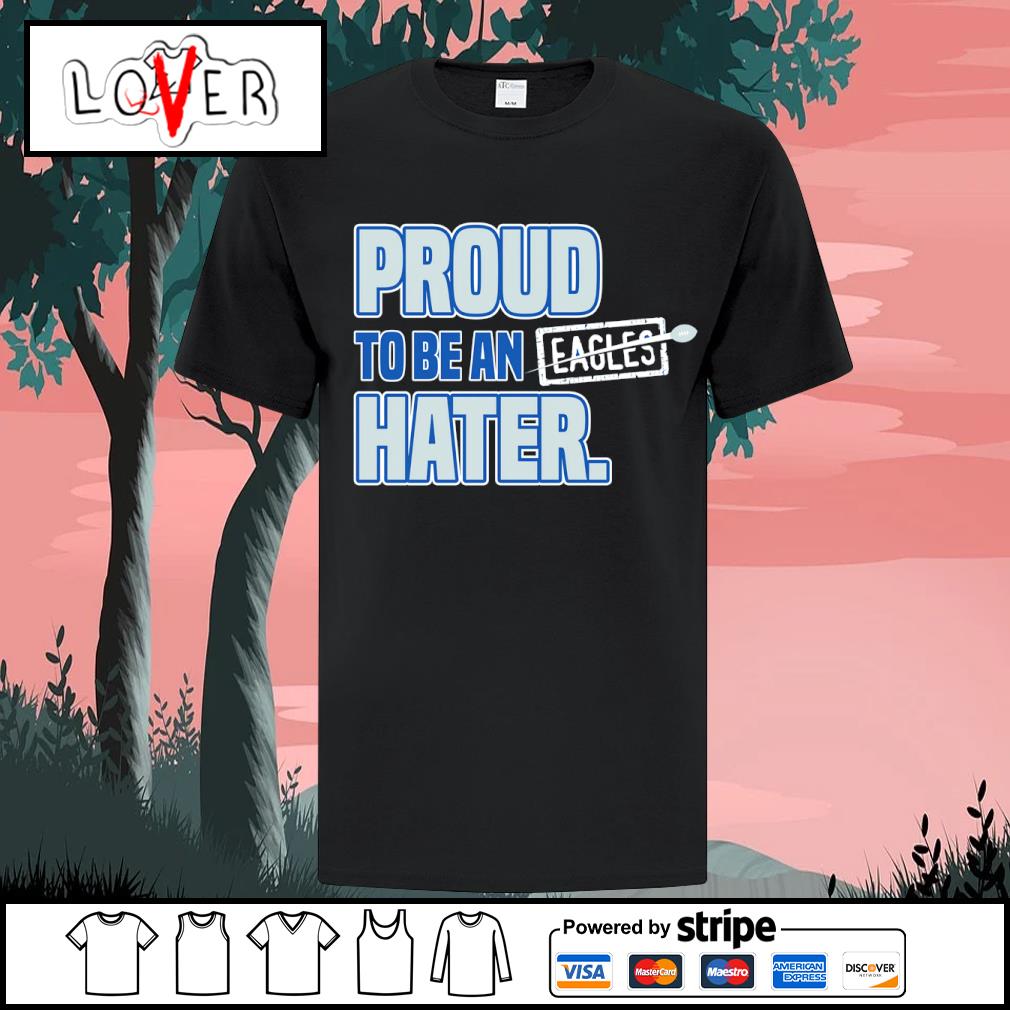 Dallas Cowboy Proud To Be an Eagles Hater shirt