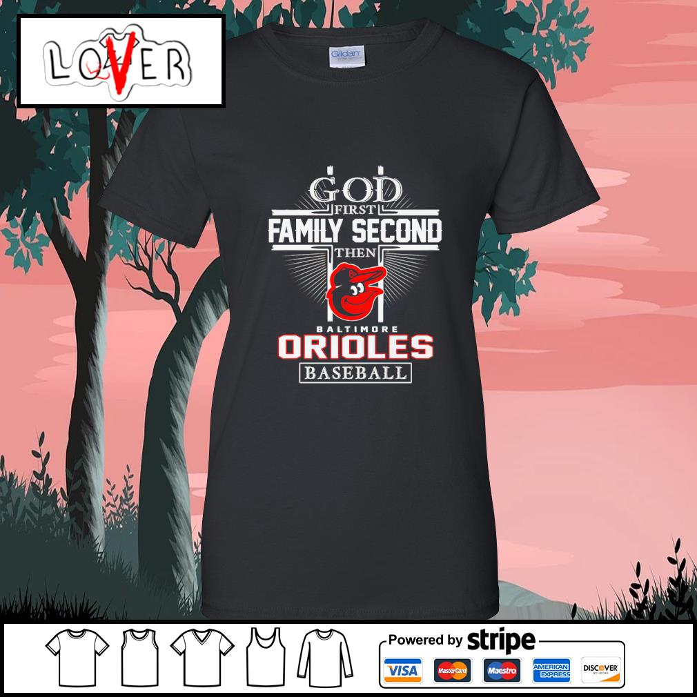 Premium god First Family Second Then Baltimore Orioles Baseball shirt,  hoodie, sweater, long sleeve and tank top