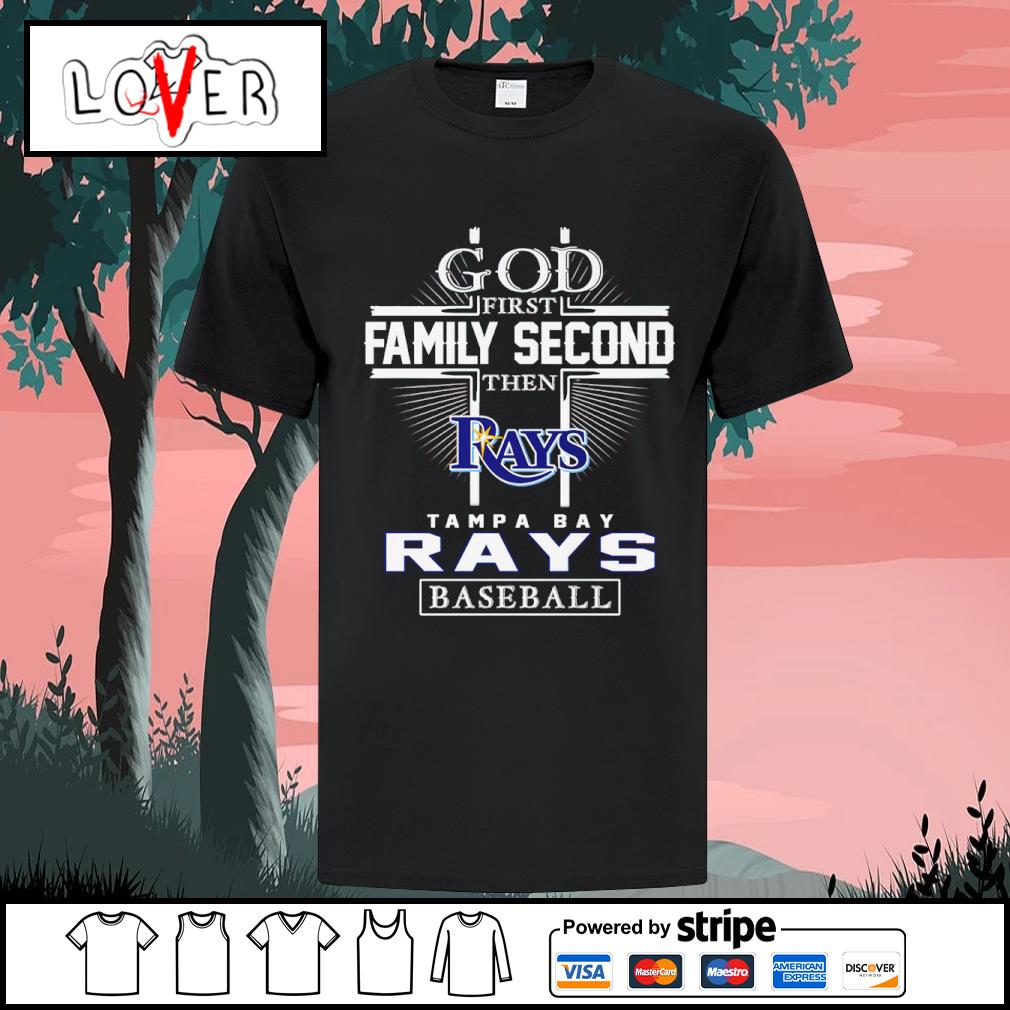 Top god First Family Second Then Tampa Bay Rays Baseball shirt, hoodie,  sweater, long sleeve and tank top