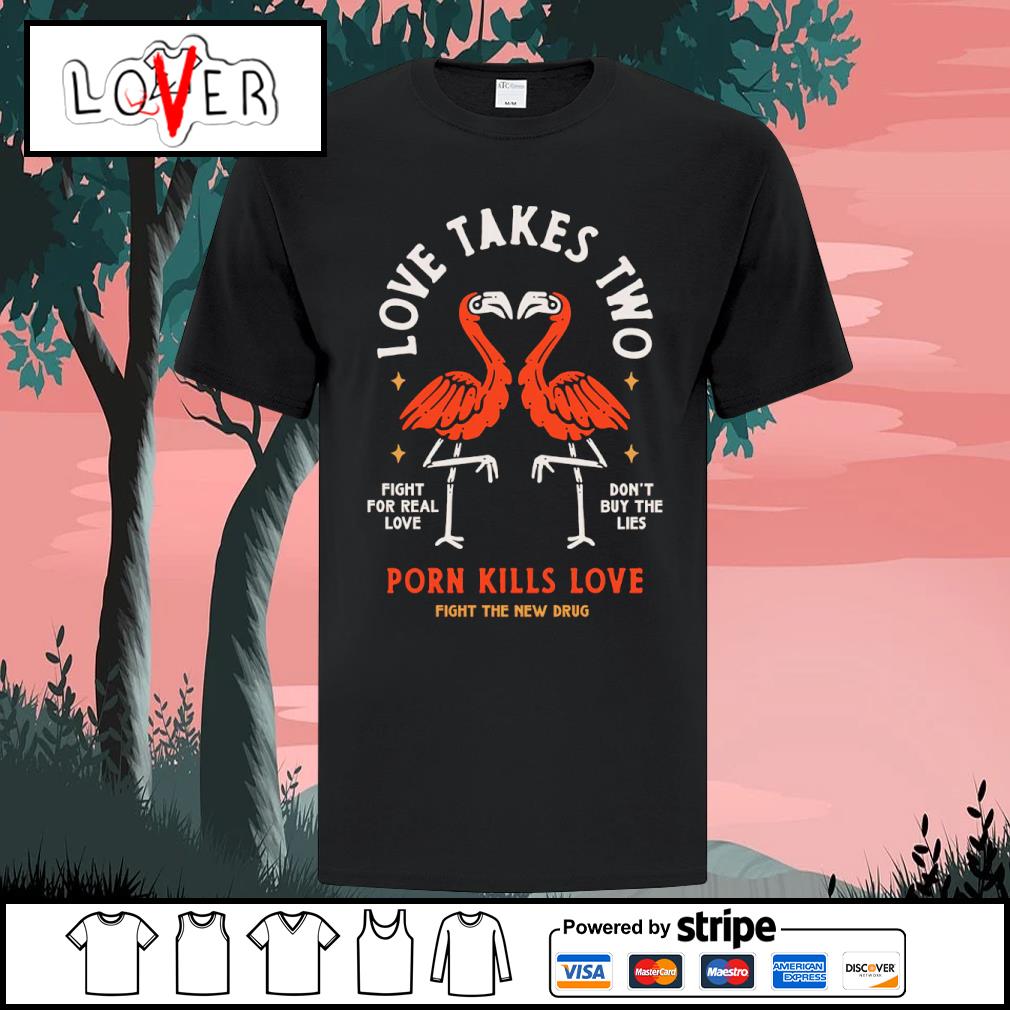 Nice flamingo love takes two porn kills love shirt, hoodie, sweater, long  sleeve and tank top