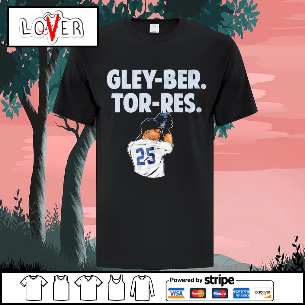 Official gleyber Torres New York Yankees Gley-ber Tor-res shirt, hoodie,  sweater, long sleeve and tank top