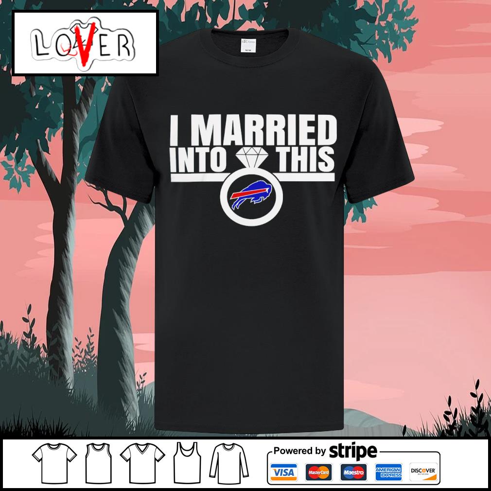 I Married Into This Buffalo Bills shirt, hoodie, sweater, long sleeve and  tank top