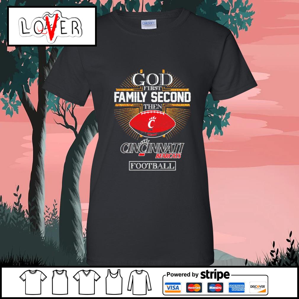 Awesome god first family second then Cincinnati Bearcats football shirt,  hoodie, sweater, long sleeve and tank top