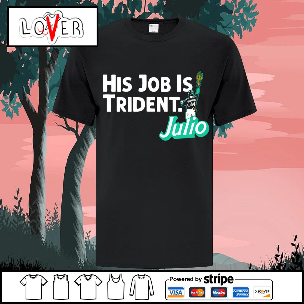 Best julio Rodriguez his job is trident Seattle Mariners shirt, hoodie,  sweater, long sleeve and tank top
