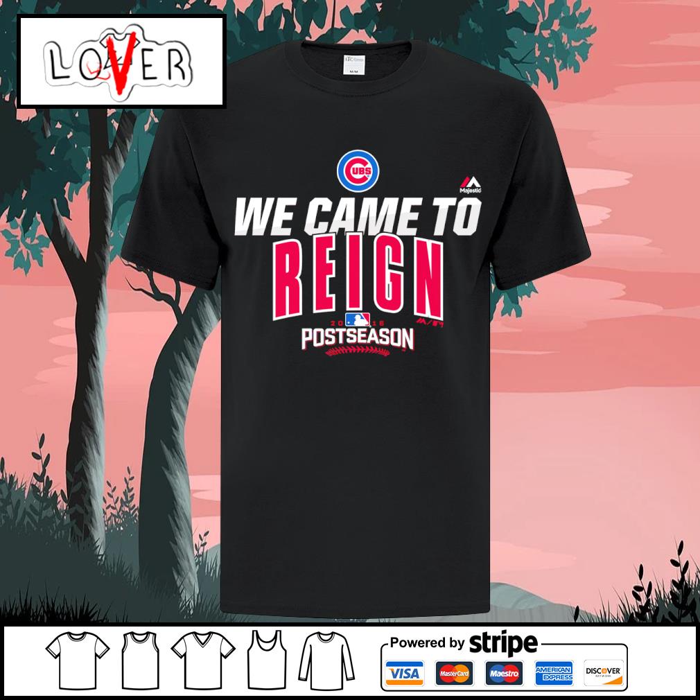 Chicago Cubs we came to reign Postseason shirt, hoodie, sweater, long  sleeve and tank top