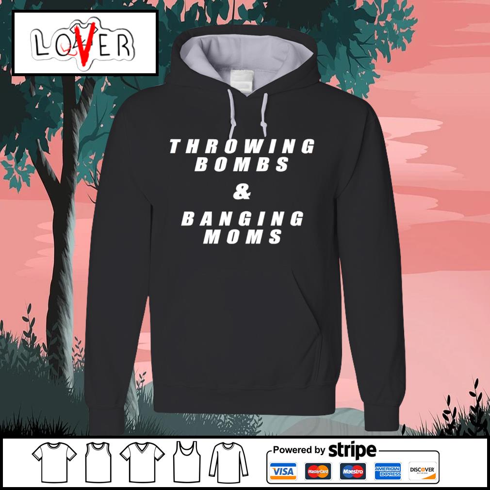 Throwing bombs and banging moms shirt, hoodie, sweater, long sleeve and  tank top