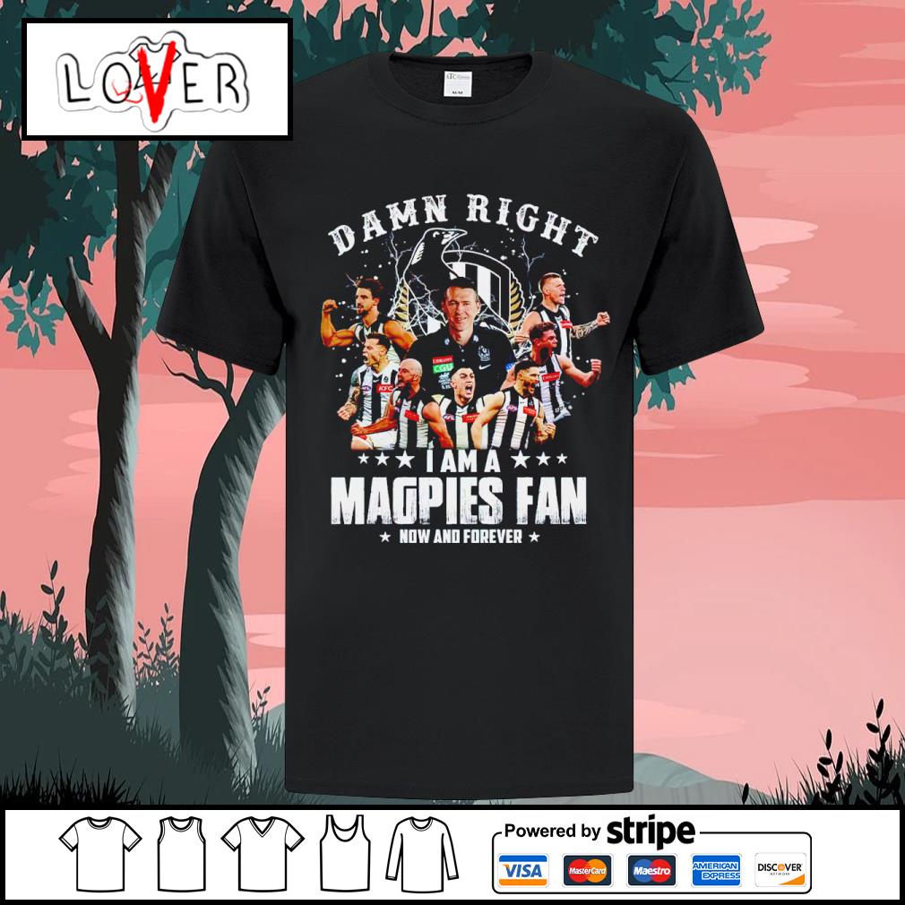 Official damn Right I Am A Magpies Fan Now And Forever T-Shirt