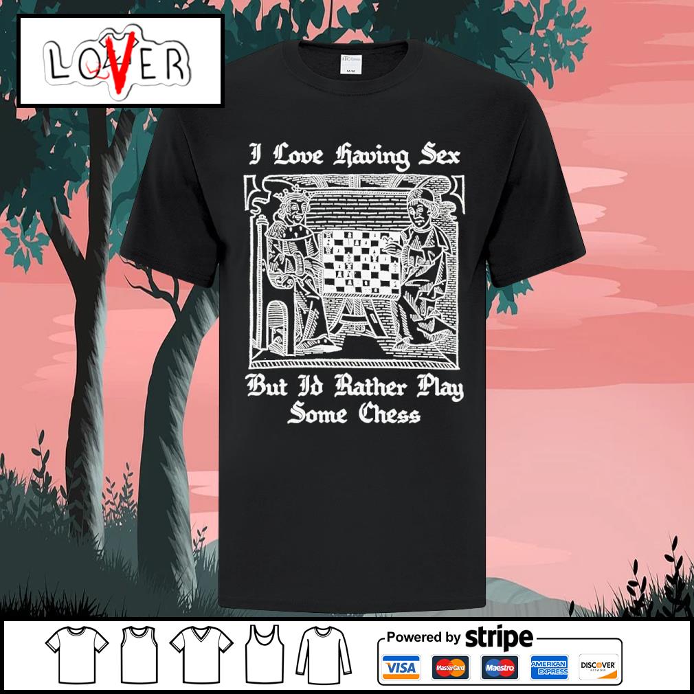 Best i love having sex but i'd rather play chess shirt