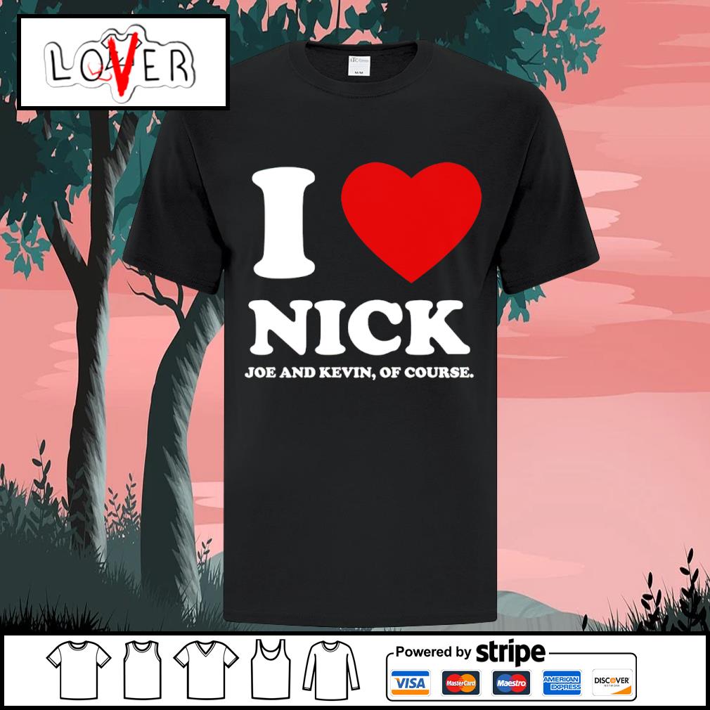 Best i love Nick Joe and kevin of course shirt