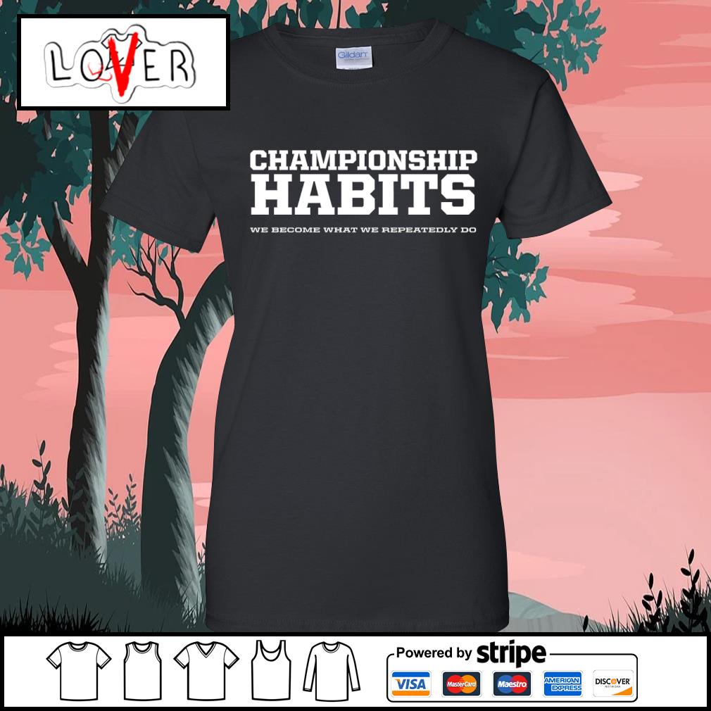 Nice championship habits we become what we repeatedly do T-shirt