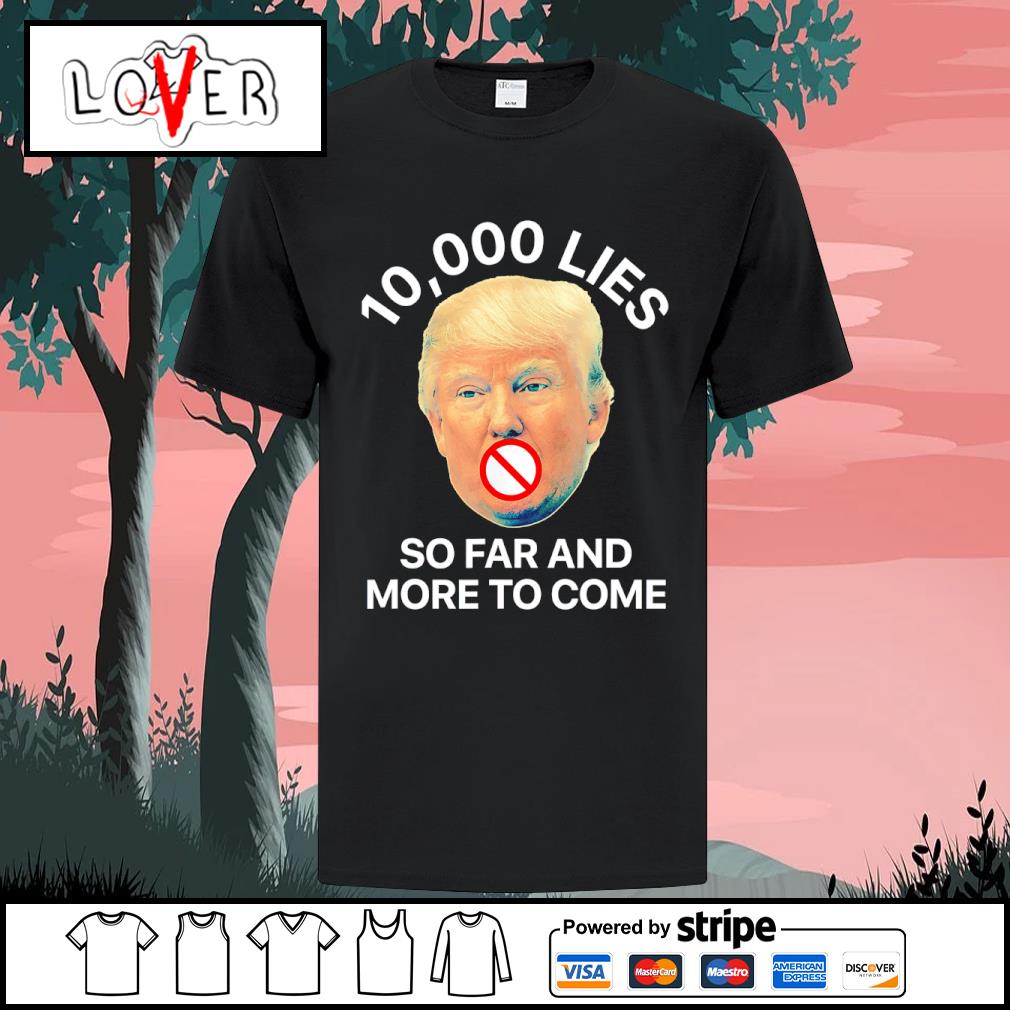 Official anti Trump 10000 lies so far and more to come shirt