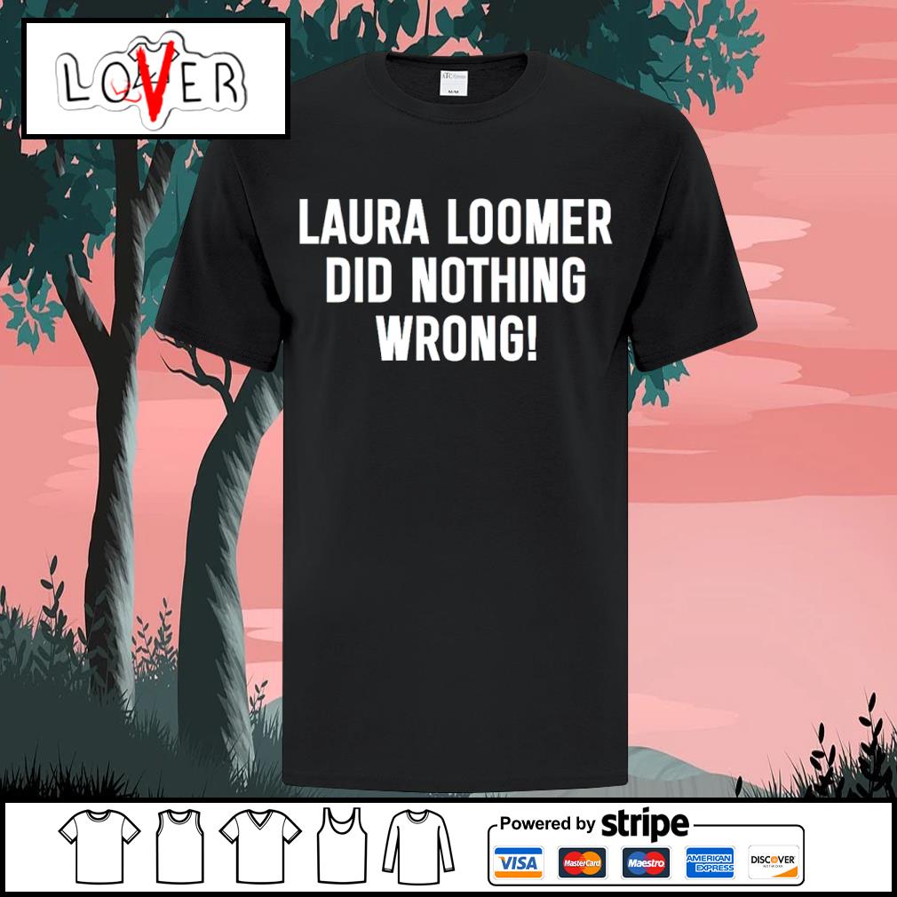 Premium laura loomer did nothing wrong shirt