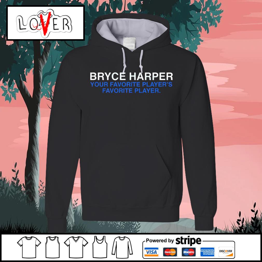 Bryce Harper Philadelphia Phillies your favorite player's favorite player  shirt, hoodie, sweater, long sleeve and tank top