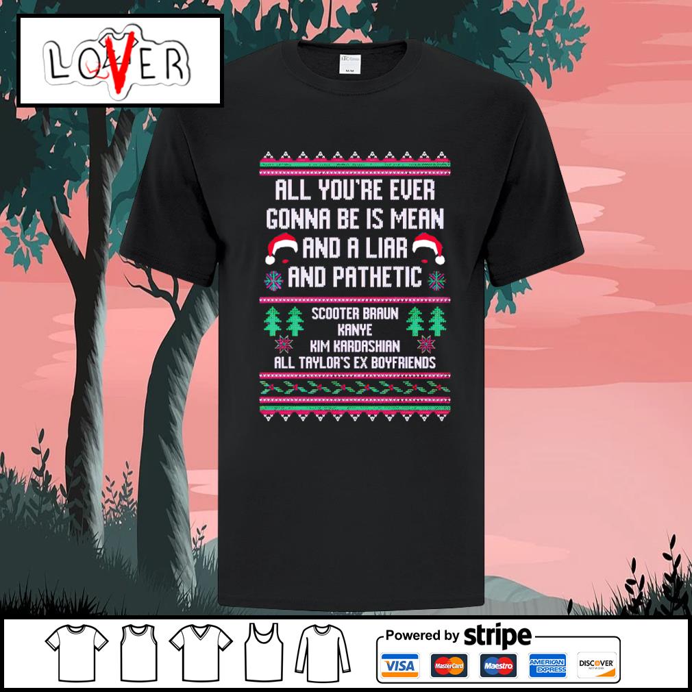 Dalatshirt all you're ever gonna be is mean and a liar and pathetic Christmas shirt