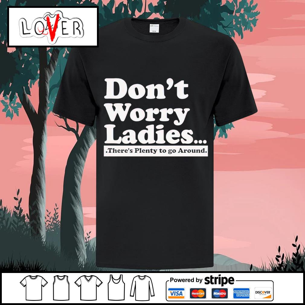 Dalatshirtshop don’t worry ladies there’s plenty to go around shirt
