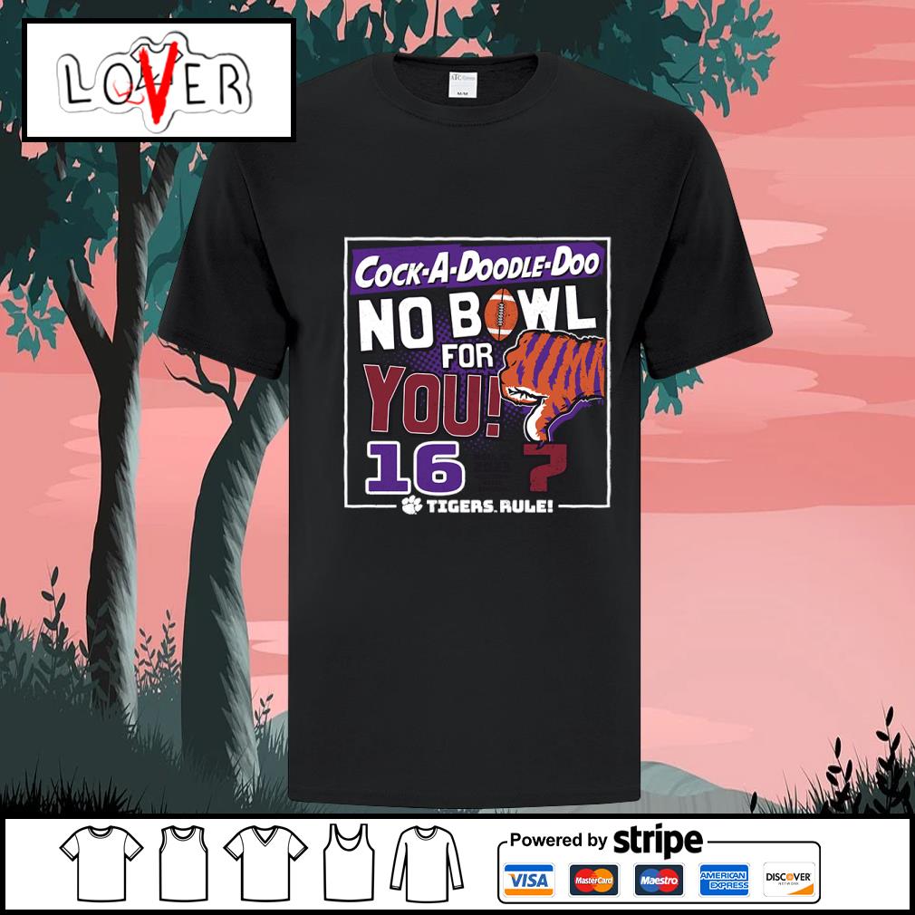 Dalatshirtshop cock-a-Doodle-Doo no bowl for you 16 Clemson Tigers shirt,  hoodie, sweater, long sleeve and tank top